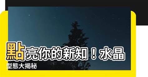 水晶型態|【水晶型態】揭秘水晶世界的奇幻之美：窺探不同水晶型態與生成。